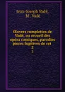 OEuvres complettes de Vade, ou recueil des opera comiques, parodies . pieces fugitives de cet . 2 - Jean-Joseph Vadé