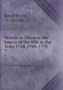 Travels to Discover the Source of the Nile in the Years 1768, 1769, 1770 . 7 - James Bruce