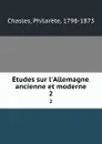 Etudes sur l.Allemagne, ancienne et moderne. 2 - Philarète Chasles