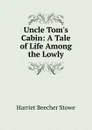 Uncle Tom.s Cabin: A Tale of Life Among the Lowly - Harriet Beecher-Stowe