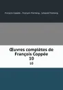 OEuvres completes de Francois Coppee. 10 - François Coppée