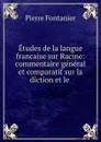 Etudes de la langue francaise sur Racine: commentaire general et comparatif sur la diction et le . - Pierre Fontanier