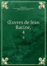 OEuvres de Jean Racine,. 4 - Jean Racine
