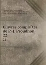 OEuvres completes de P.-J. Proudhon. 22 - Pierre-Joseph Proudhon