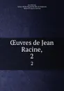 OEuvres de Jean Racine,. 2 - Jean Racine