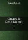 OEuvres de Denis Diderot. 1 - Denis Diderot
