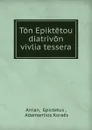 Ton Epiktetou diatrivon vivlia tessera - Epictetus Arrian