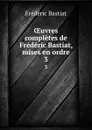 OEuvres completes de Frederic Bastiat, mises en ordre. 3 - FREDERIC BASTIAT
