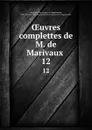 OEuvres complettes de M. de Marivaux . 12 - Pierre Carlet de Chamblain de Marivaux