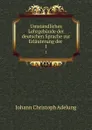 Umstandliches Lehrgebaude der deutschen Sprache zur Erlauterung der . 1 - J. C. Adelung