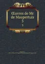 OEuvres de Mr de Maupertuis. 3 - Maupertuis