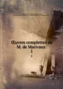 OEuvres complettes de M. de Marivaux . 1 - Pierre Carlet de Chamblain de Marivaux