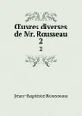 OEuvres diverses de Mr. Rousseau. 2 - Jean-Baptiste Rousseau