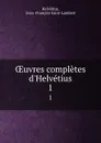 OEuvres completes d.Helvetius. 1 - Jean-François Saint-Lambert