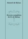 OEuvres completes de H. de Balzac. 1 - Honoré de Balzac