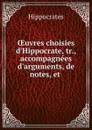 OEuvres choisies d.Hippocrate, tr., accompagnees d.arguments, de notes, et . - Hippocrates