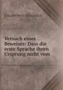 Versuch eines Beweises: Dass die erste Sprache ihren Ursprung nicht vom . - Johann Peter Süssmilch