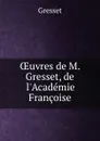 OEuvres de M. Gresset, de l.Academie Francoise - Gresset