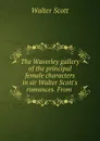 The Waverley gallery of the principal female characters in sir Walter Scott.s romances. From . - Scott Walter