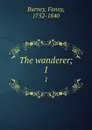 The wanderer;. 1 - Fanny Burney