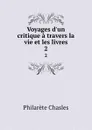 Voyages d.un critique a travers la vie et les livres. 2 - Philarète Chasles