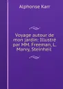 Voyage autour de mon jardin: Illustre par MM. Freeman, L.Marvy, Steinheil . - Alphonse Karr