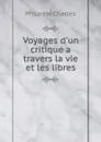 Voyages d.un critique a travers la vie et les libres - Philarète Chasles