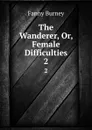 The Wanderer, Or, Female Difficulties. 2 - Fanny Burney