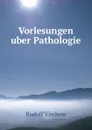 Vorlesungen uber Pathologie - Rudolf Virchow