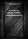 Walks Through London: Including Westminster and the Borough of Southwark . 1 - David Hughson