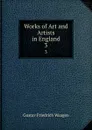 Works of Art and Artists in England. 3 - Gustav Friedrich Waagen