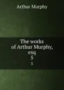 The works of Arthur Murphy, esq. 5 - Murphy Arthur