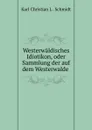 Westerwaldisches Idiotikon, oder Sammlung der auf dem Westerwalde . - Karl Christian L. Schmidt