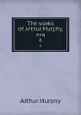 The works of Arthur Murphy, esq. 6 - Murphy Arthur
