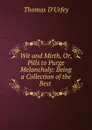 Wit and Mirth, Or, Pills to Purge Melancholy: Being a Collection of the Best . - Thomas d'Urfey