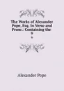 The Works of Alexander Pope, Esq. In Verse and Prose.: Containing the . 9 - Pope Alexander