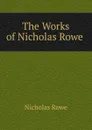 The Works of Nicholas Rowe . - Nicholas Rowe