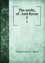 The works, of . lord Byron. 2 - George Gordon N. Byron