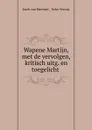 Wapene Martijn, met de vervolgen, kritisch uitg. en toegelicht . - Jacob van Maerlant