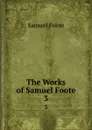 The Works of Samuel Foote. 3 - Foote Samuel