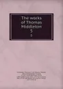 The works of Thomas Middleton. 5 - Thomas Middleton