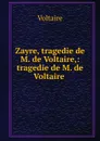 Zayre, tragedie de M. de Voltaire,: tragedie de M. de Voltaire . - Voltaire