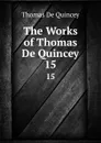 The Works of Thomas De Quincey. 15 - Thomas de Quincey