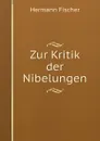 Zur Kritik der Nibelungen - Hermann Fischer