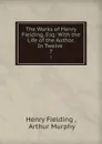 The Works of Henry Fielding, Esq: With the Life of the Author. In Twelve . 7 - Henry Fielding