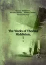 The Works of Thomas Middleton,. 1 - Thomas Middleton