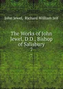 The Works of John Jewel, D.D., Bishop of Salisbury. 7 - John Jewel