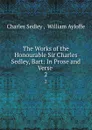 The Works of the Honourable Sir Charles Sedley, Bart: In Prose and Verse . 2 - Charles Sedley