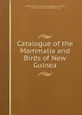 Catalogue of the Mammalia and Birds of New Guinea - John Edward Gray