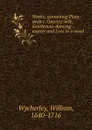 Works; containing Plain-dealer, Country-wife, Gentleman-dancing-master and Love in a wood - William Wycherley